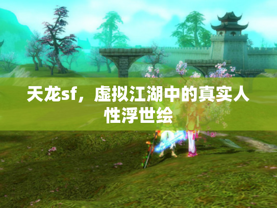 天龙sf，虚拟江湖中的真实人性浮世绘