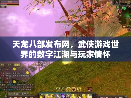 天龙八部发布网，武侠游戏世界的数字江湖与玩家情怀