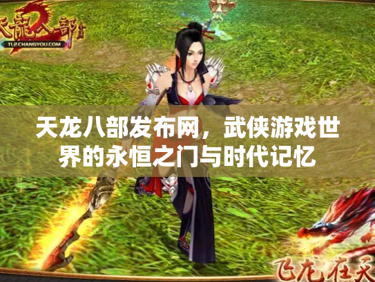 天龙八部发布网，武侠游戏世界的永恒之门与时代记忆