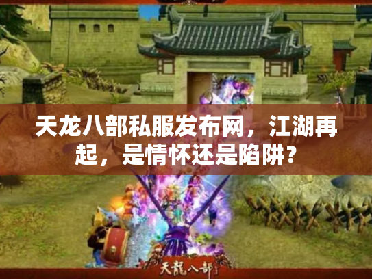 天龙八部私服发布网，江湖再起，是情怀还是陷阱？