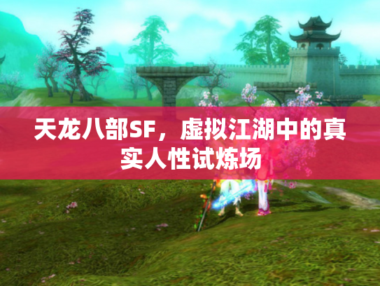 天龙八部SF，虚拟江湖中的真实人性试炼场