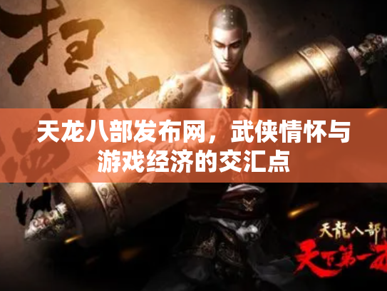 天龙八部发布网，武侠情怀与游戏经济的交汇点