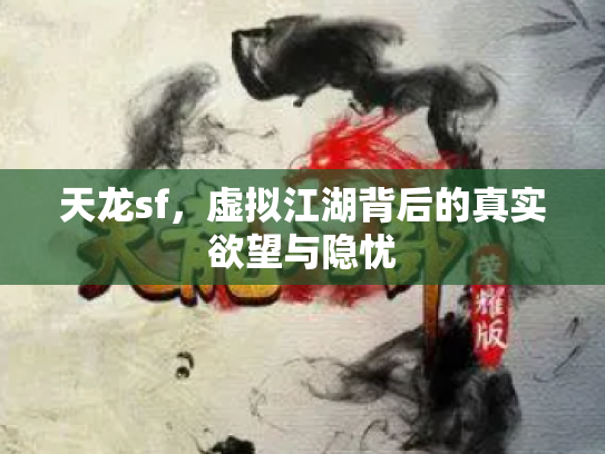 天龙sf，虚拟江湖背后的真实欲望与隐忧