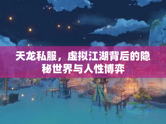 天龙私服，虚拟江湖背后的隐秘世界与人性博弈