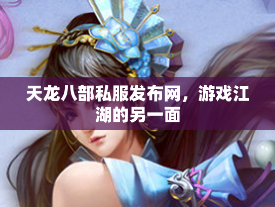 天龙八部私服发布网，游戏江湖的另一面