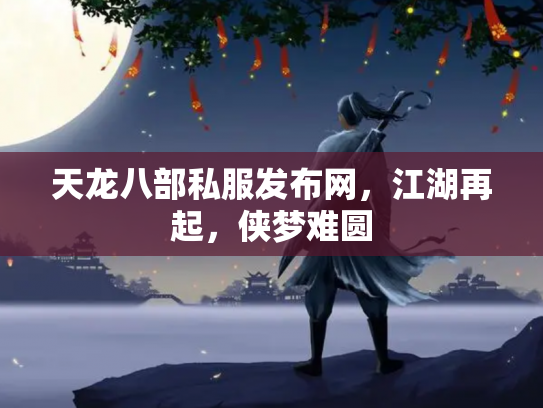 天龙八部私服发布网，江湖再起，侠梦难圆