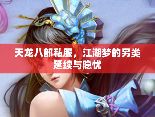 天龙八部私服，江湖梦的另类延续与隐忧