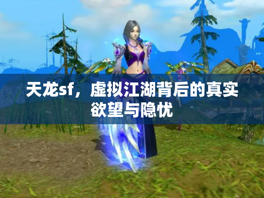 天龙sf，虚拟江湖背后的真实欲望与隐忧