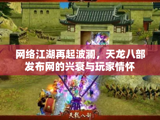 网络江湖再起波澜，天龙八部发布网的兴衰与玩家情怀