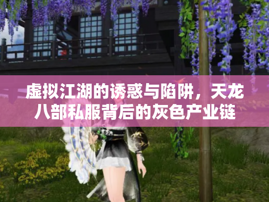虚拟江湖的诱惑与陷阱，天龙八部私服背后的灰色产业链