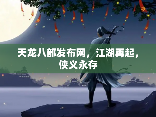 天龙八部发布网，江湖再起，侠义永存