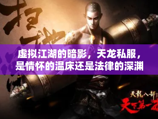虚拟江湖的暗影，天龙私服，是情怀的温床还是法律的深渊？