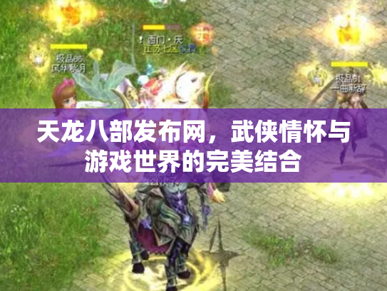 天龙八部发布网，武侠情怀与游戏世界的完美结合