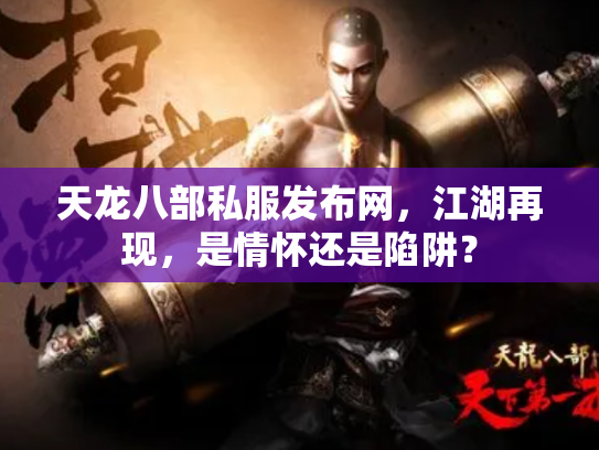 天龙八部私服发布网，江湖再现，是情怀还是陷阱？