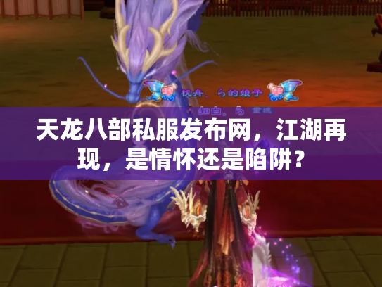 天龙八部私服发布网，江湖再现，是情怀还是陷阱？