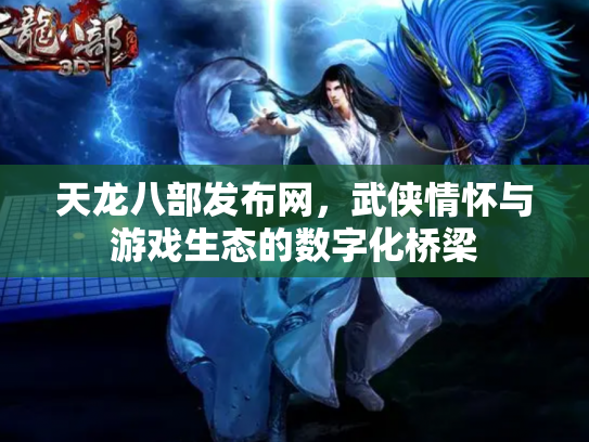 天龙八部发布网，武侠情怀与游戏生态的数字化桥梁