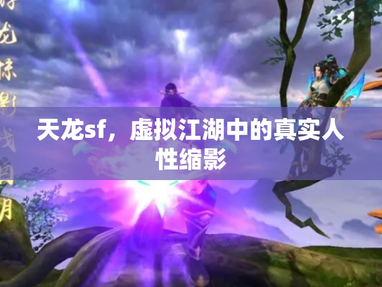 天龙sf，虚拟江湖中的真实人性缩影