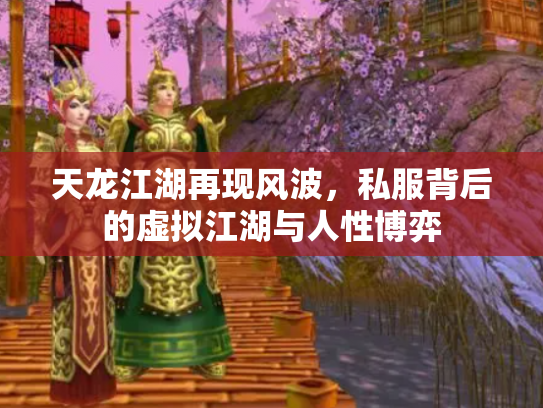 天龙江湖再现风波，私服背后的虚拟江湖与人性博弈