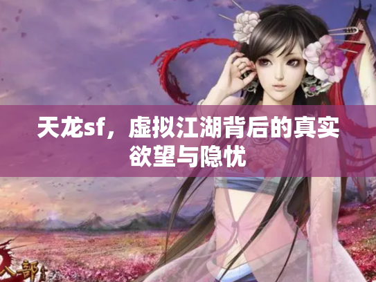天龙sf，虚拟江湖背后的真实欲望与隐忧