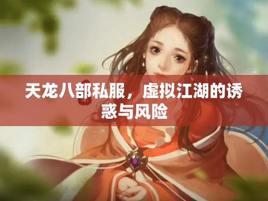 天龙八部私服，虚拟江湖的诱惑与风险