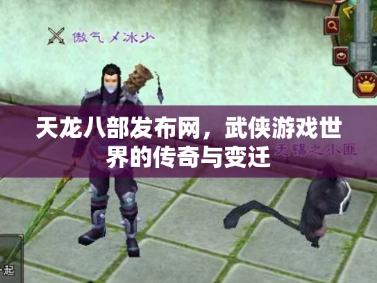 天龙八部发布网，武侠游戏世界的传奇与变迁