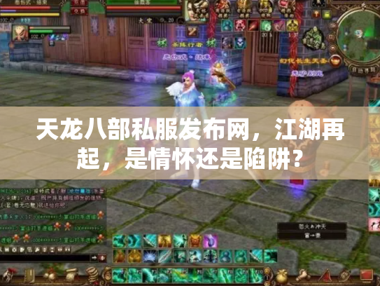 天龙八部私服发布网，江湖再起，是情怀还是陷阱？