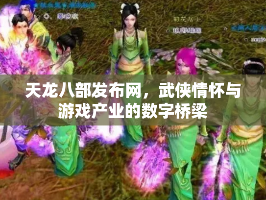 天龙八部发布网，武侠情怀与游戏产业的数字桥梁