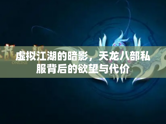 虚拟江湖的暗影，天龙八部私服背后的欲望与代价