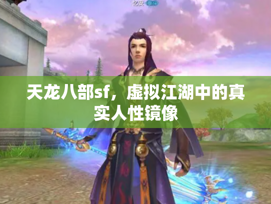 天龙八部sf，虚拟江湖中的真实人性镜像