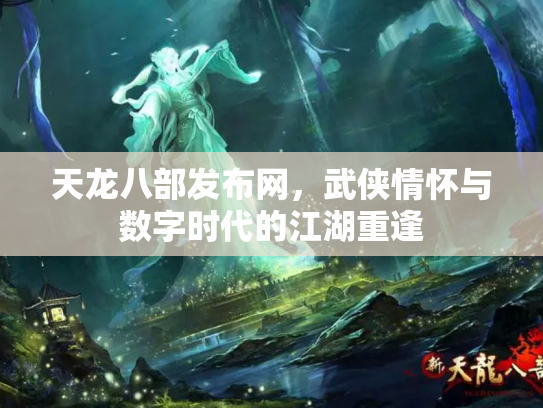天龙八部发布网，武侠情怀与数字时代的江湖重逢