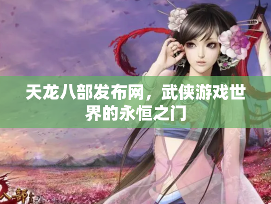 天龙八部发布网，武侠游戏世界的永恒之门