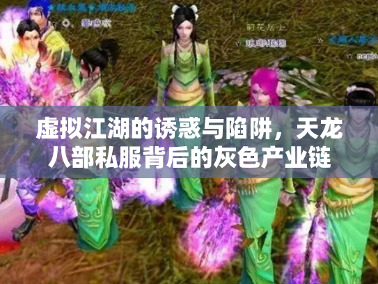 虚拟江湖的诱惑与陷阱，天龙八部私服背后的灰色产业链