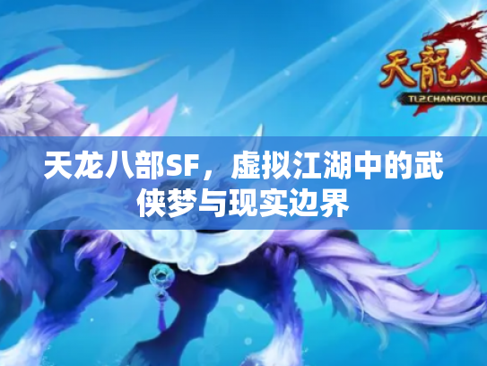天龙八部SF，虚拟江湖中的武侠梦与现实边界