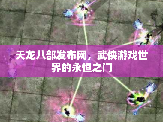 天龙八部发布网，武侠游戏世界的永恒之门
