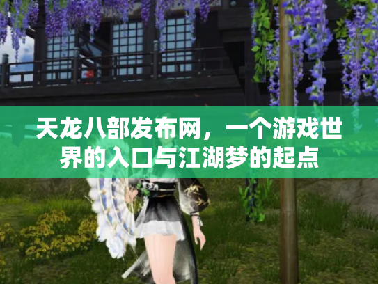 天龙八部发布网，一个游戏世界的入口与江湖梦的起点