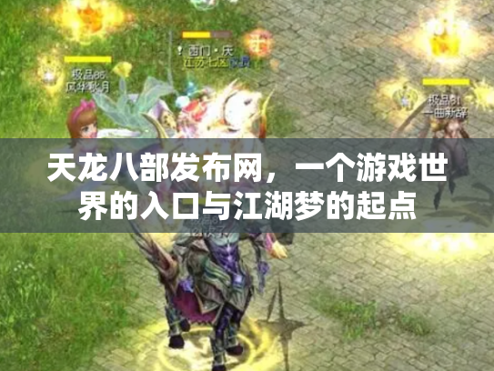 天龙八部发布网，一个游戏世界的入口与江湖梦的起点