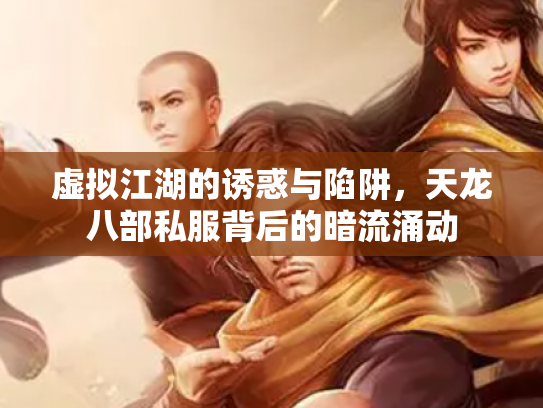 虚拟江湖的诱惑与陷阱，天龙八部私服背后的暗流涌动