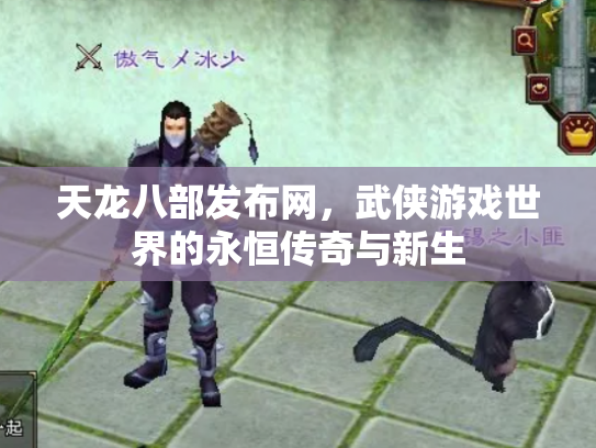 天龙八部发布网，武侠游戏世界的永恒传奇与新生