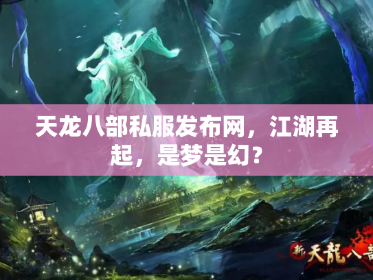 天龙八部私服发布网，江湖再起，是梦是幻？