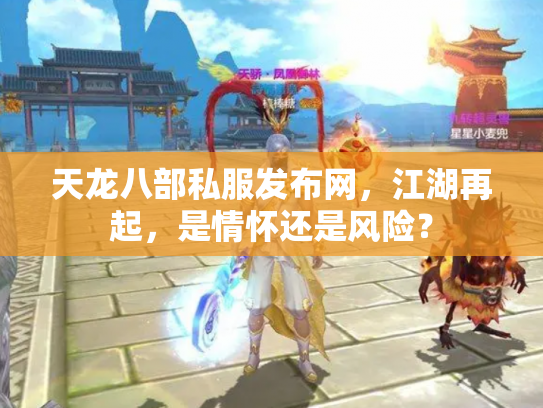 天龙八部私服发布网，江湖再起，是情怀还是风险？