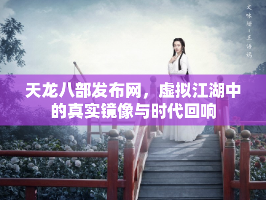 天龙八部发布网，虚拟江湖中的真实镜像与时代回响