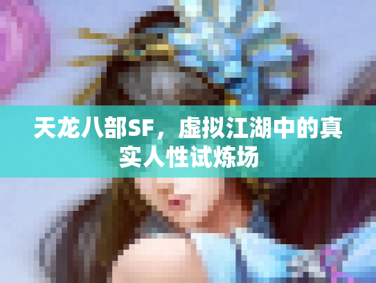 天龙八部SF，虚拟江湖中的真实人性试炼场