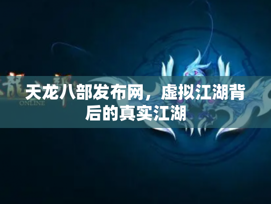 天龙八部发布网，虚拟江湖背后的真实江湖