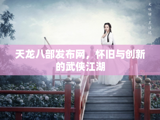 天龙八部发布网，怀旧与创新的武侠江湖