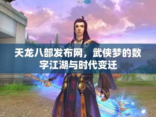 天龙八部发布网，武侠梦的数字江湖与时代变迁