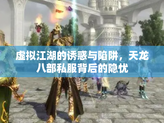 虚拟江湖的诱惑与陷阱，天龙八部私服背后的隐忧