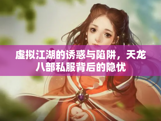 虚拟江湖的诱惑与陷阱，天龙八部私服背后的隐忧