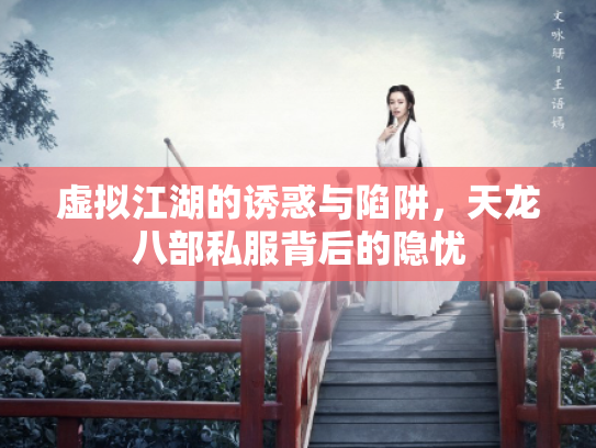 虚拟江湖的诱惑与陷阱，天龙八部私服背后的隐忧
