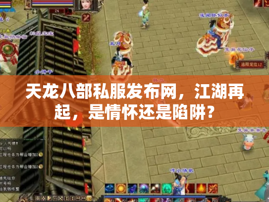 天龙八部私服发布网，江湖再起，是情怀还是陷阱？