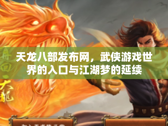 天龙八部发布网，武侠游戏世界的入口与江湖梦的延续